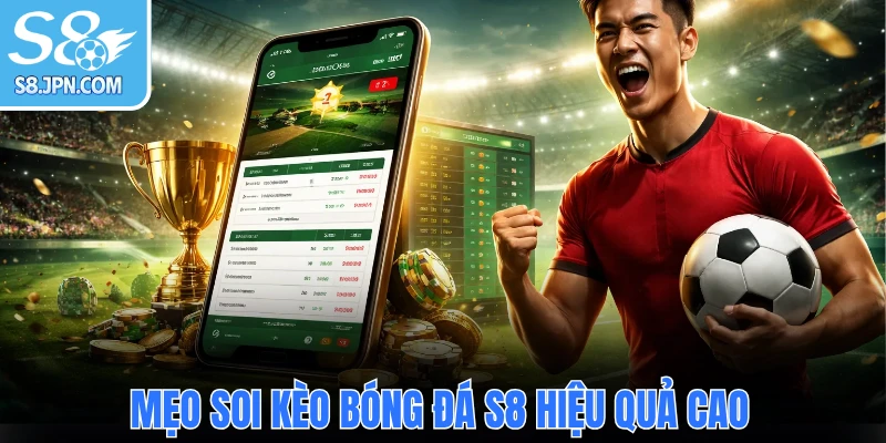  Mẹo soi kèo bóng đá S8 hiệu quả cao